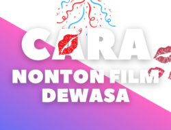 Cara Aman Dan Nyaman Untuk Menonton Film Dewasa